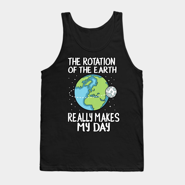 Rotation of the Earth Makes My Day Funny Science Tank Top by LiFilimon